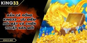 Game Bắn Cá Rồng King33 Có Gì Hot