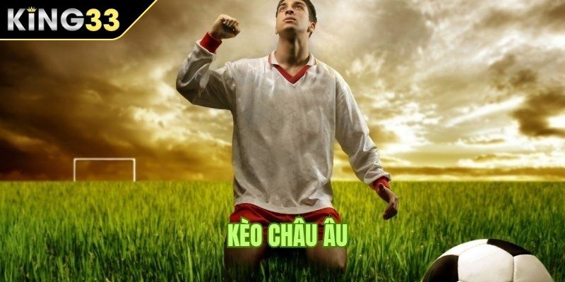 Thông tin về kèo châu Âu KING33 Thông tin về kèo châu Âu KING33