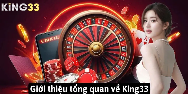 Giới thiệu tổng quan về King33 Giới thiệu tổng quan về King33
